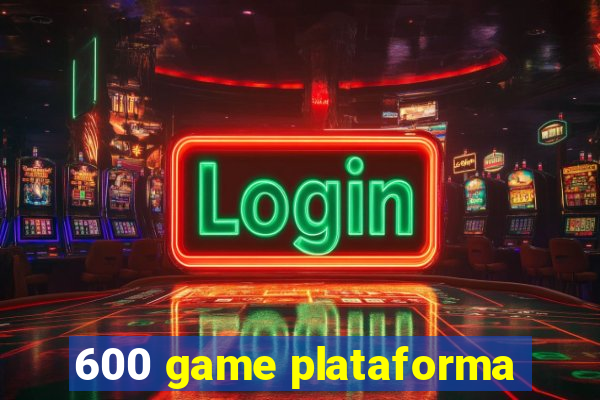 600 game plataforma
